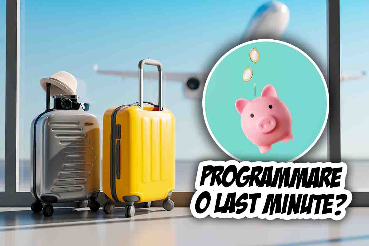 Meglio programmare o scelta del last minute? 